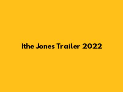 Ithe Jones Trailer 2022
