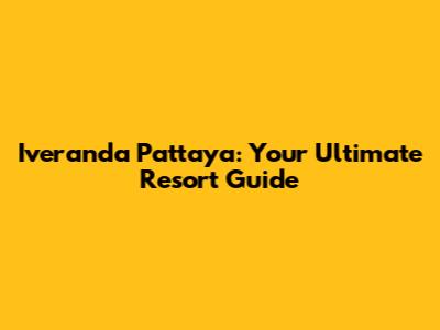 Iveranda Pattaya: Your Ultimate Resort Guide