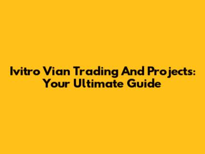 Ivitro Vian Trading And Projects: Your Ultimate Guide