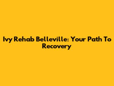 Ivy Rehab Belleville: Your Path To Recovery