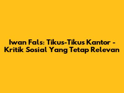 Iwan Fals: Tikus-Tikus Kantor - Kritik Sosial Yang Tetap Relevan