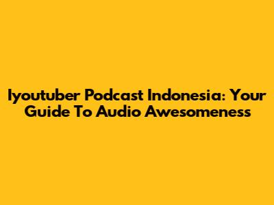 Iyoutuber Podcast Indonesia: Your Guide To Audio Awesomeness