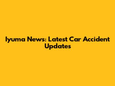 Iyuma News: Latest Car Accident Updates