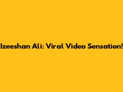Izeeshan Ali: Viral Video Sensation!