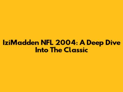 IziMadden NFL 2004: A Deep Dive Into The Classic