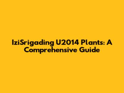 IziSrigading U2014 Plants: A Comprehensive Guide