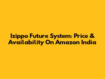 Izippo Future System: Price & Availability On Amazon India