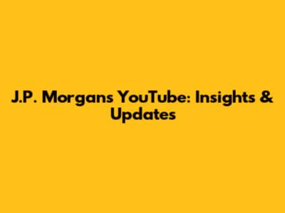 J.P. Morgan's YouTube: Insights & Updates