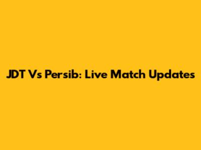 JDT Vs Persib: Live Match Updates