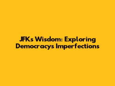 JFK's Wisdom: Exploring Democracy's Imperfections