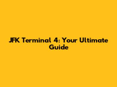 JFK Terminal 4: Your Ultimate Guide