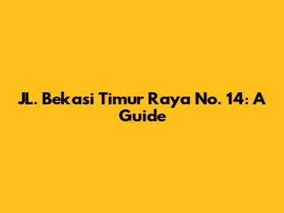 JL. Bekasi Timur Raya No. 14: A Guide