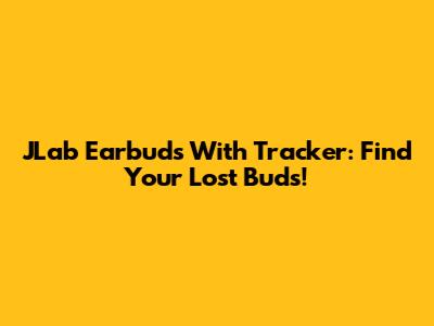 JLab Earbuds With Tracker: Find Your Lost Buds!