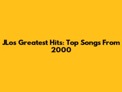 JLo's Greatest Hits: Top Songs From 2000