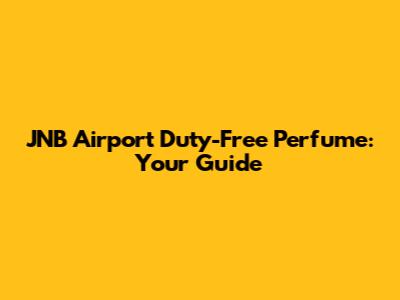 JNB Airport Duty-Free Perfume: Your Guide