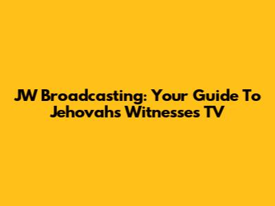 JW Broadcasting: Your Guide To Jehovah's Witnesses TV