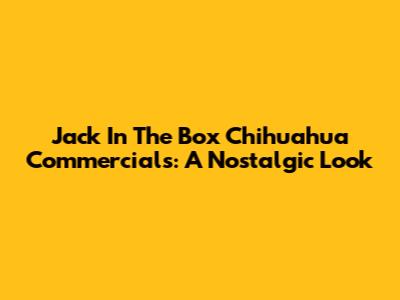 Jack In The Box Chihuahua Commercials: A Nostalgic Look