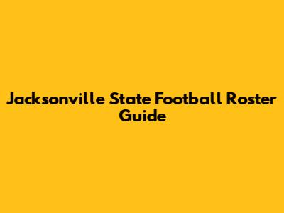 Jacksonville State Football Roster Guide