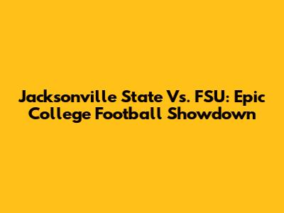 Jacksonville State Vs. FSU: Epic College Football Showdown