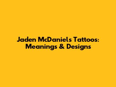 Jaden McDaniels' Tattoos: Meanings & Designs