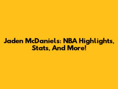 Jaden McDaniels: NBA Highlights, Stats, And More!
