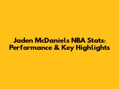 Jaden McDaniels NBA Stats: Performance & Key Highlights