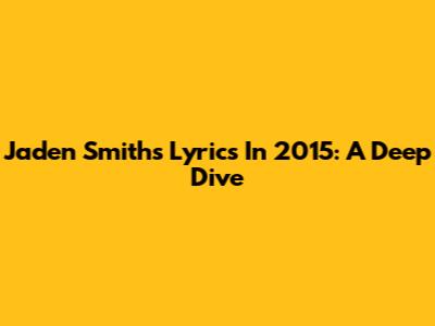Jaden Smith's Lyrics In 2015: A Deep Dive