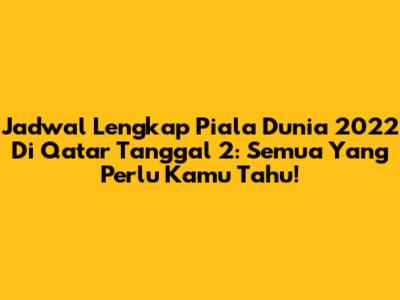 Jadwal Lengkap Piala Dunia 2022 Di Qatar Tanggal 2: Semua Yang Perlu Kamu Tahu!