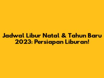 Jadwal Libur Natal & Tahun Baru 2023: Persiapan Liburan!