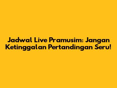 Jadwal Live Pramusim: Jangan Ketinggalan Pertandingan Seru!