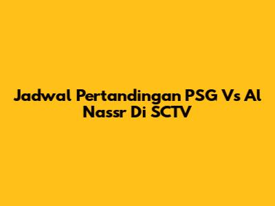 Jadwal Pertandingan PSG Vs Al Nassr Di SCTV