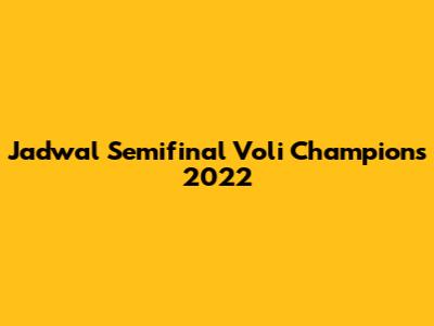 Jadwal Semifinal Voli Champions 2022
