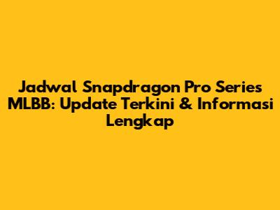 Jadwal Snapdragon Pro Series MLBB: Update Terkini & Informasi Lengkap
