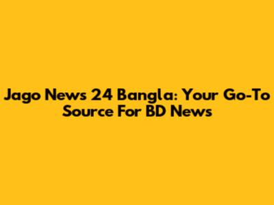 Jago News 24 Bangla: Your Go-To Source For BD News