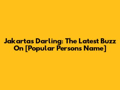 Jakarta's Darling: The Latest Buzz On [Popular Person's Name]