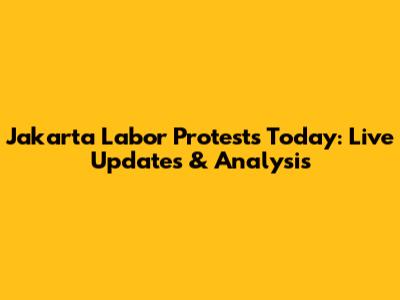 Jakarta Labor Protests Today: Live Updates & Analysis