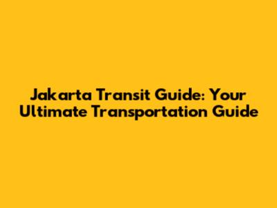 Jakarta Transit Guide: Your Ultimate Transportation Guide