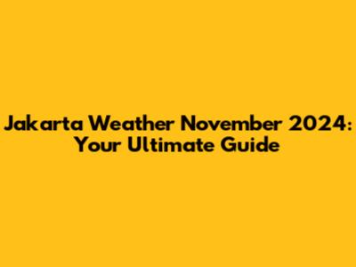 Jakarta Weather November 2024: Your Ultimate Guide