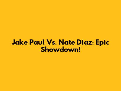 Jake Paul Vs. Nate Diaz: Epic Showdown!