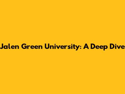 Jalen Green University: A Deep Dive