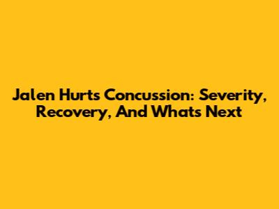 Jalen Hurts' Concussion: Severity, Recovery, And What's Next