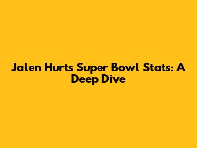 Jalen Hurts' Super Bowl Stats: A Deep Dive