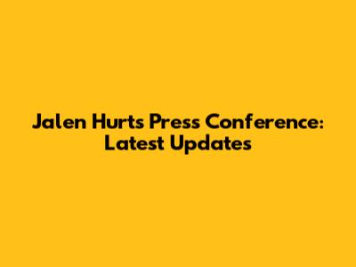 Jalen Hurts Press Conference: Latest Updates