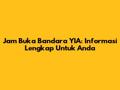 Jam Buka Bandara YIA: Informasi Lengkap Untuk Anda