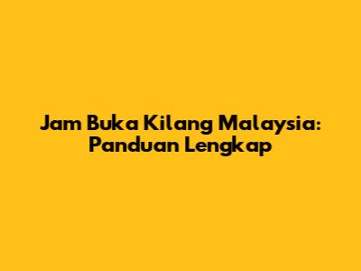 Jam Buka Kilang Malaysia: Panduan Lengkap