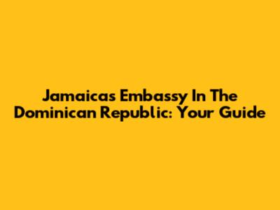 Jamaica's Embassy In The Dominican Republic: Your Guide