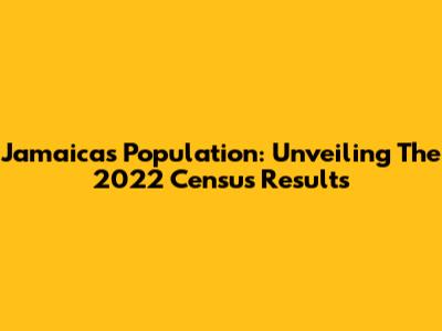 Jamaica's Population: Unveiling The 2022 Census Results