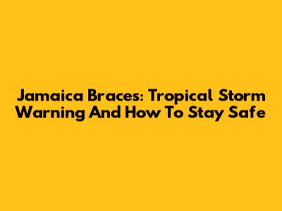 Jamaica Braces: Tropical Storm Warning And How To Stay Safe