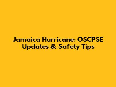Jamaica Hurricane: OSCPSE Updates & Safety Tips