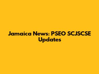 Jamaica News: PSEO SCJSCSE Updates